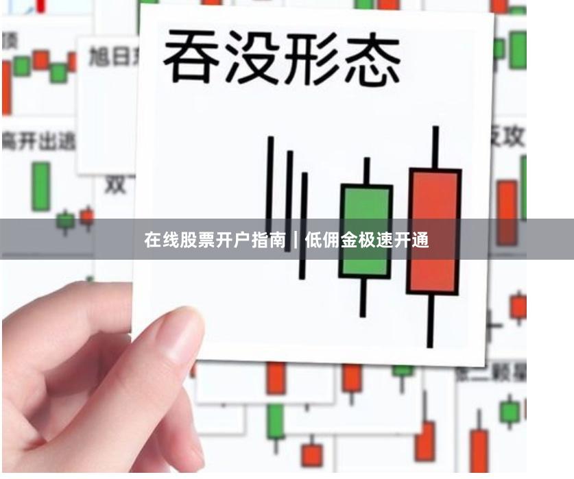 在线股票开户指南｜低佣金极速开通