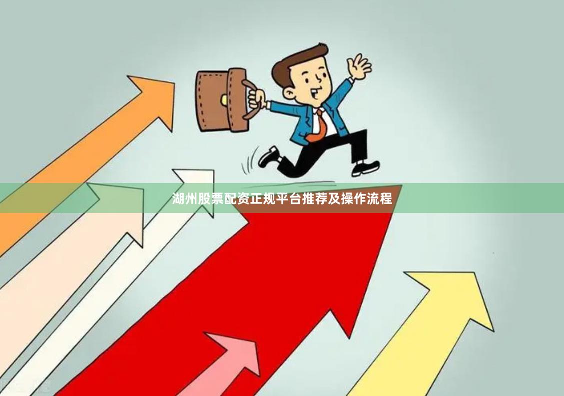 湖州股票配资正规平台推荐及操作流程